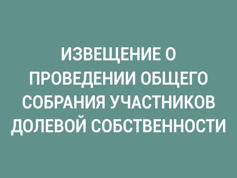 СООБЩЕНИЕ О ПРОВЕДЕНИИ ОБЩЕГО СОБРАНИЯ СОБСТВЕННИКОВ ЗЕМЕЛЬНЫХ ДОЛЕЙ